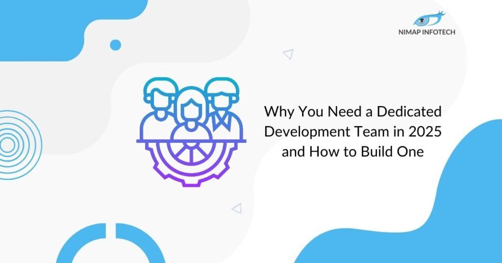 why you need a dedicated development team in 2025 and how to build one