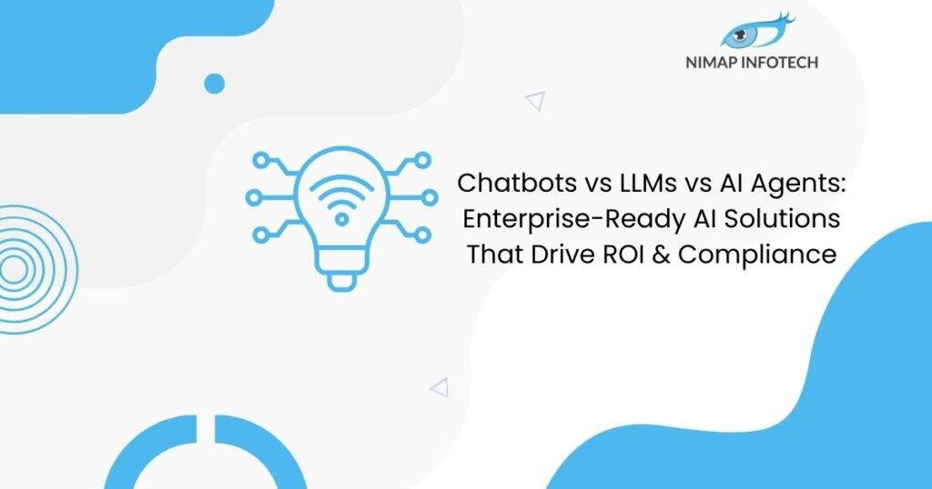 Chatbots vs LLMs vs AI Agents Enterprise-Ready AI Solutions That Drive ROI and Compliance