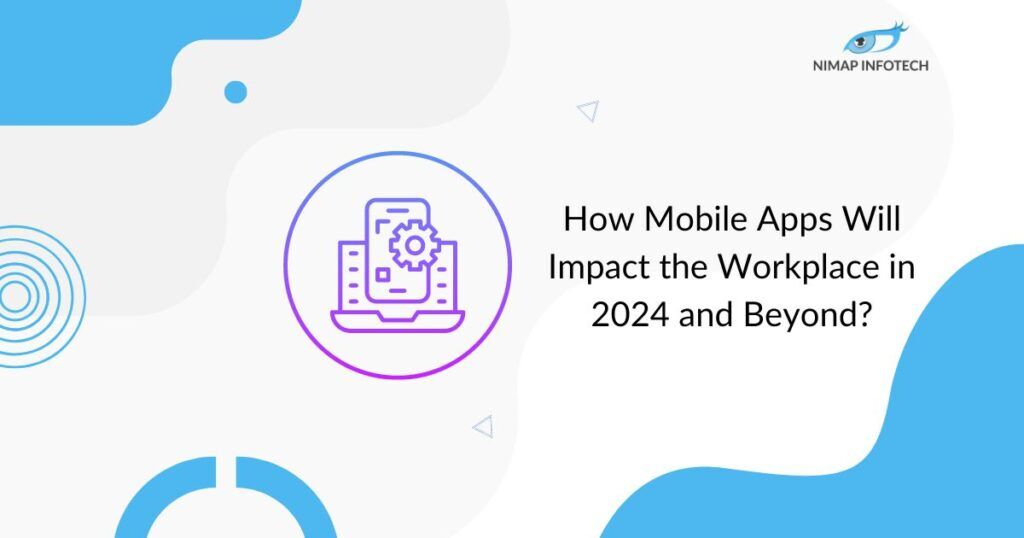 how mobile apps will impact the workplace in 2024 and beyond