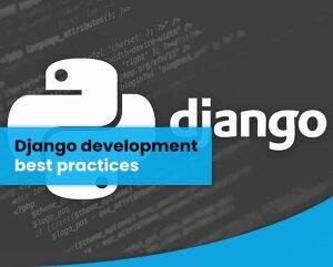 Django development best practices (Django Programming/Coding)
