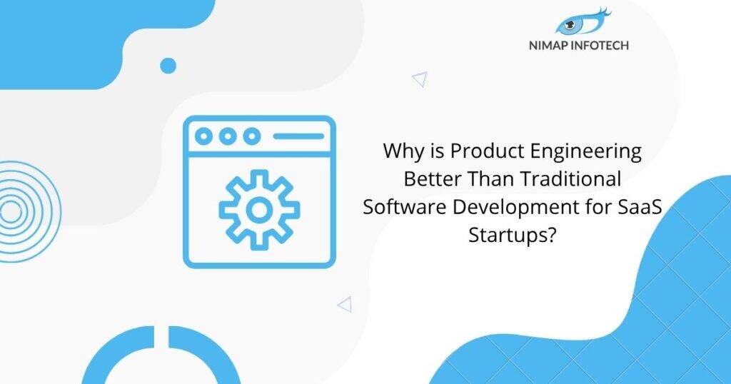 Why is Product Engineering Better Than Traditional Software Development for SaaS Startups?